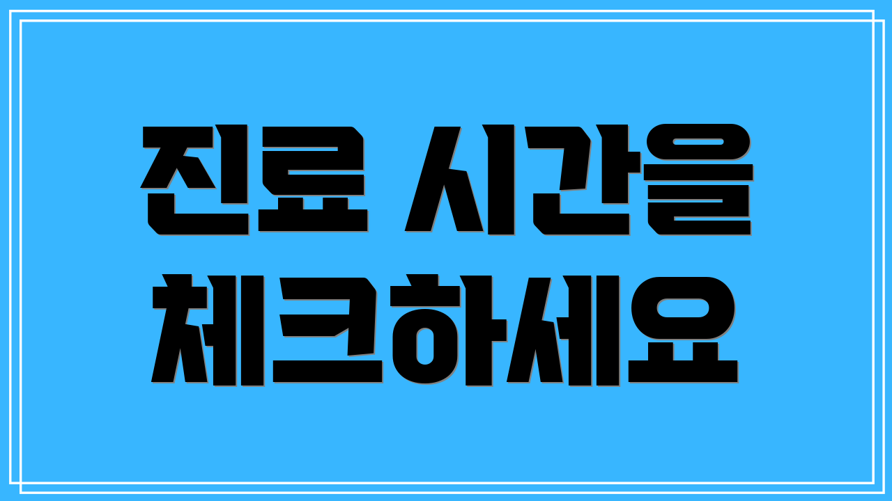 진료 시간을 체크하세요