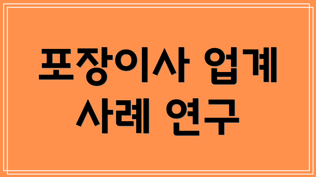 포장이사 업계 사례 연구