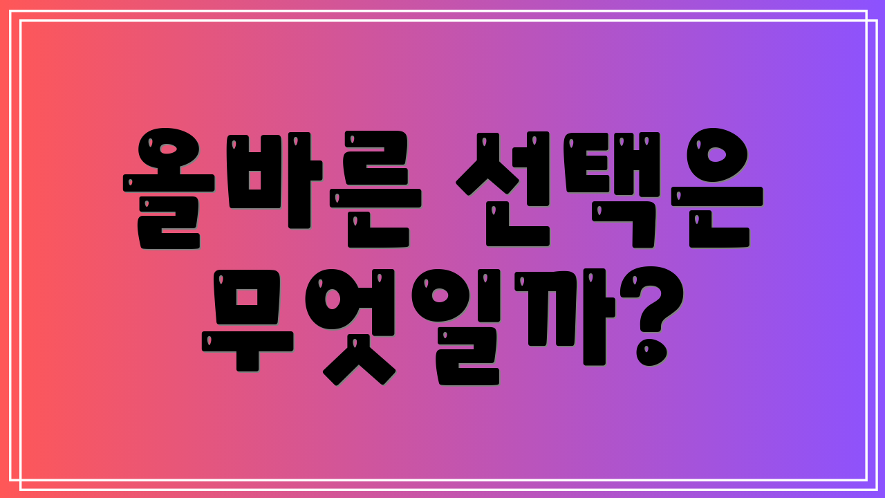 올바른 선택은 무엇일까?