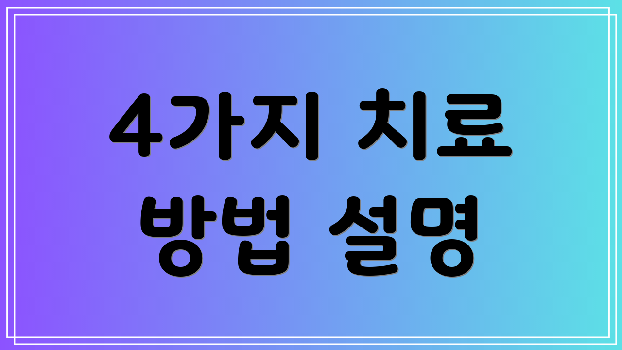 4가지 치료 방법 설명