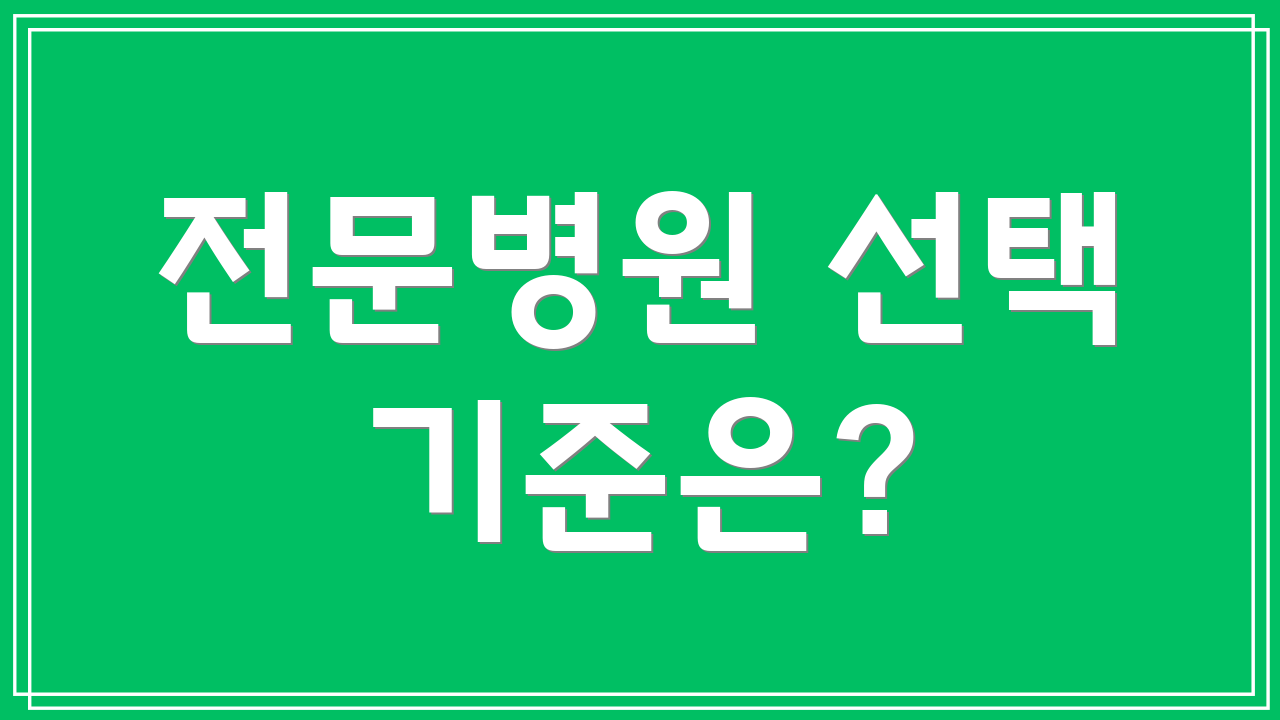 전문병원 선택 기준은?
