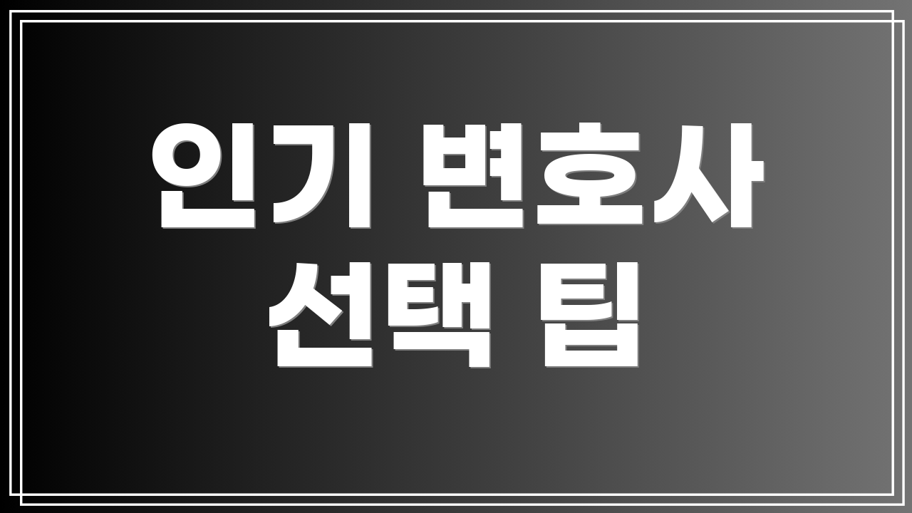 인기 변호사 선택 팁
