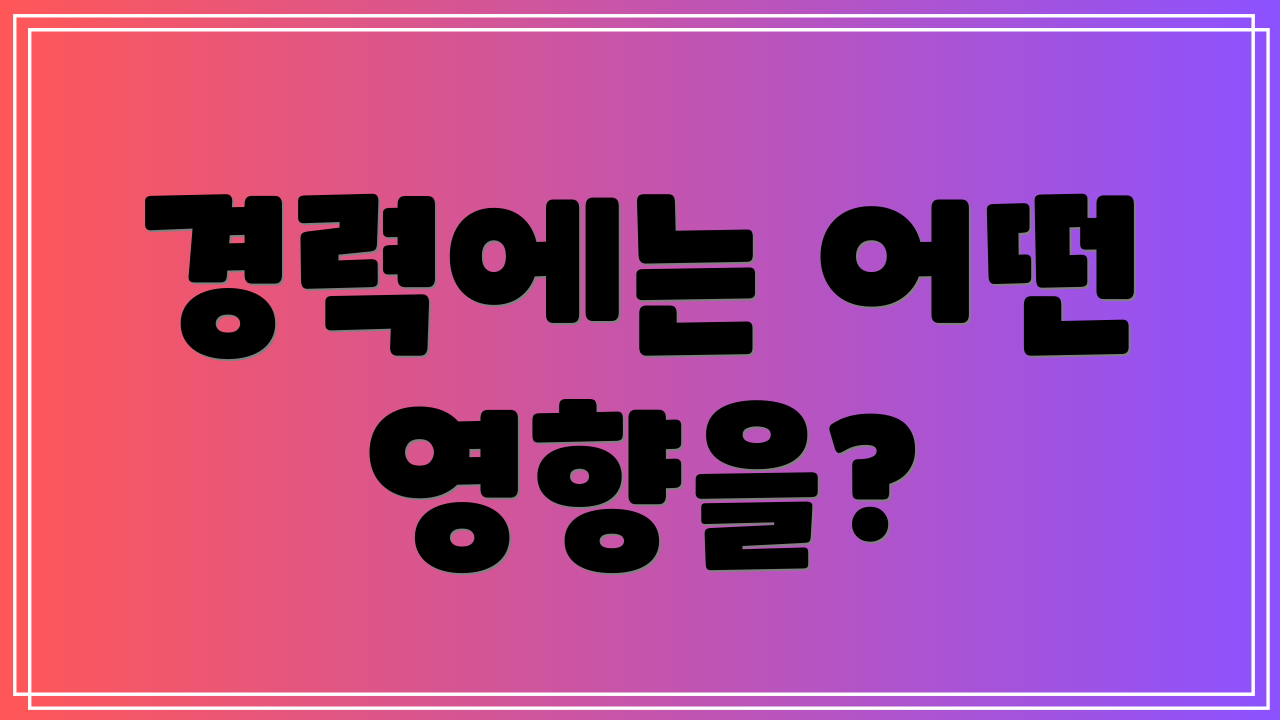 경력에는 어떤 영향을?