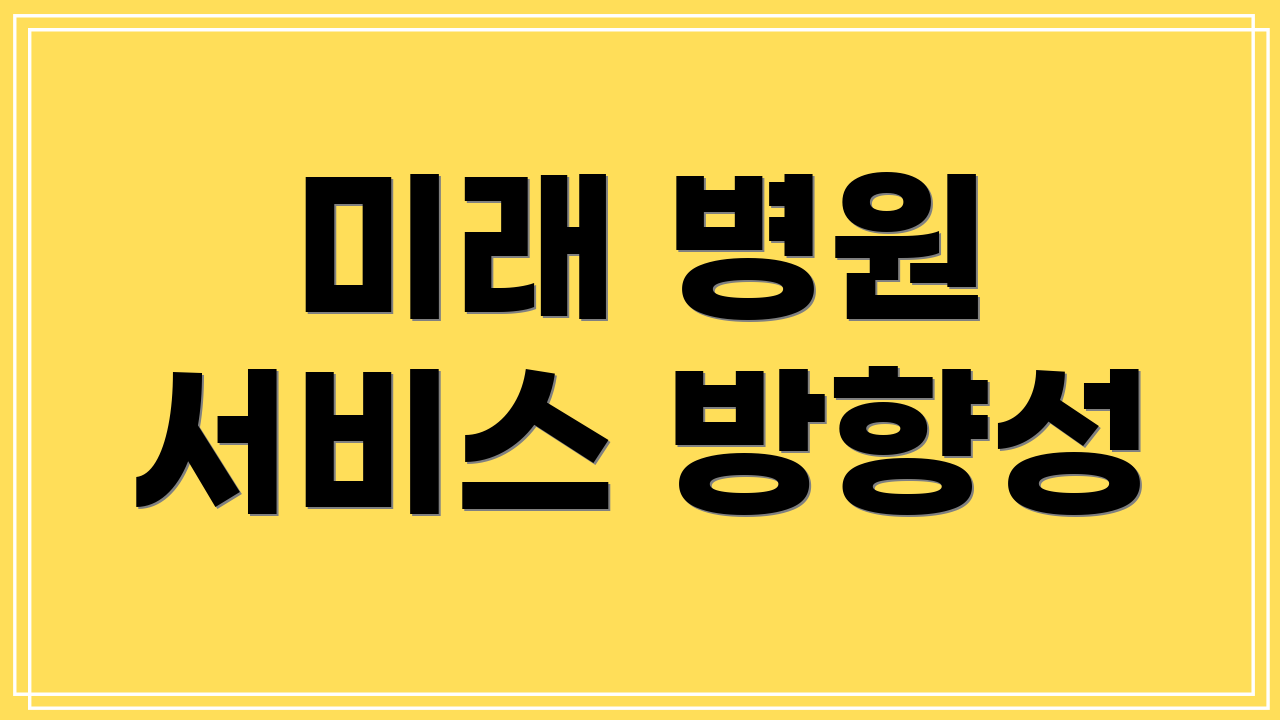 미래 병원 서비스 방향성