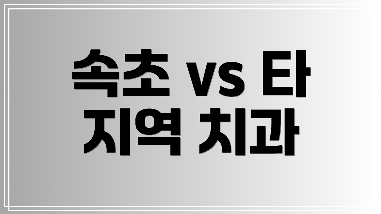속초 vs 타 지역 치과