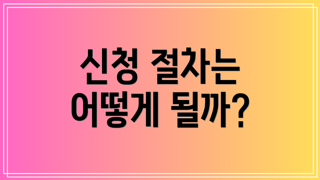 신청 절차는 어떻게 될까?