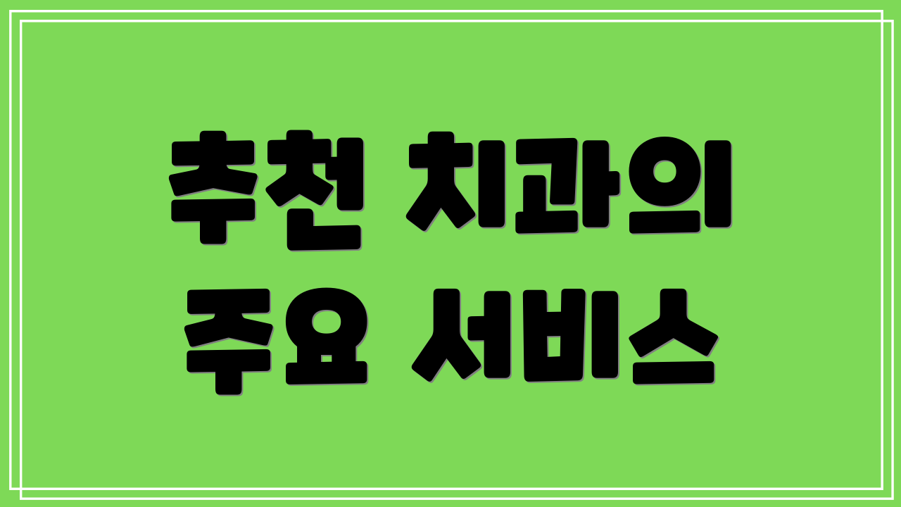 추천 치과의 주요 서비스