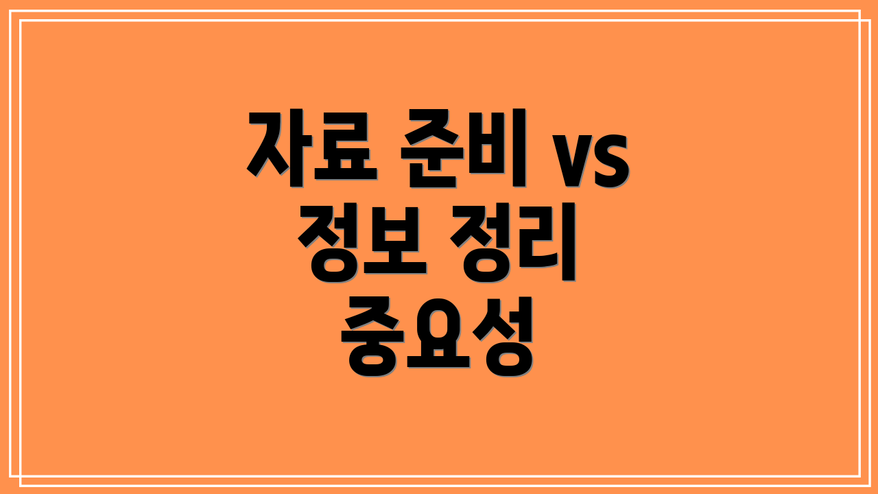 자료 준비 vs 정보 정리 중요성