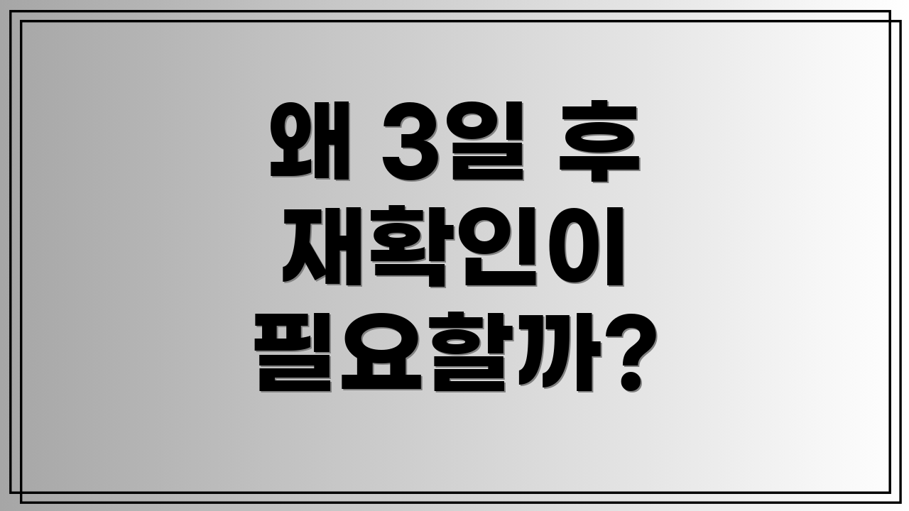 왜 3일 후 재확인이 필요할까?