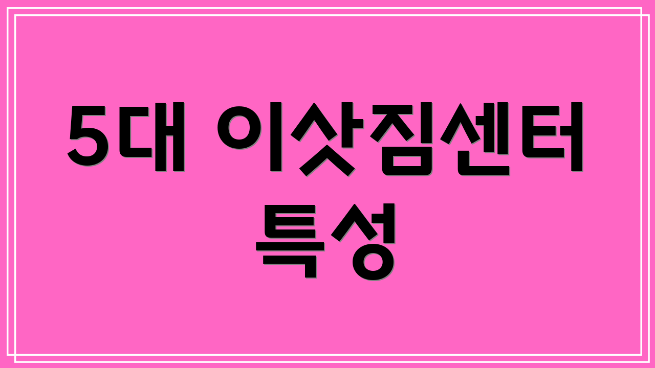 5대 이삿짐센터 특성