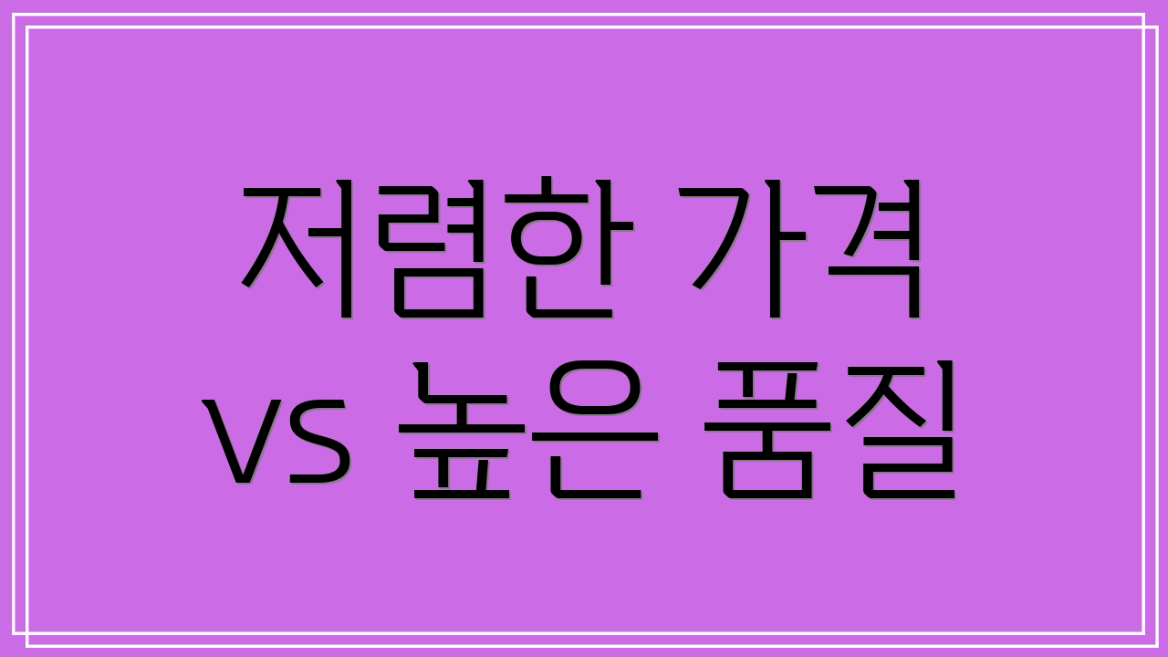 저렴한 가격 vs 높은 품질