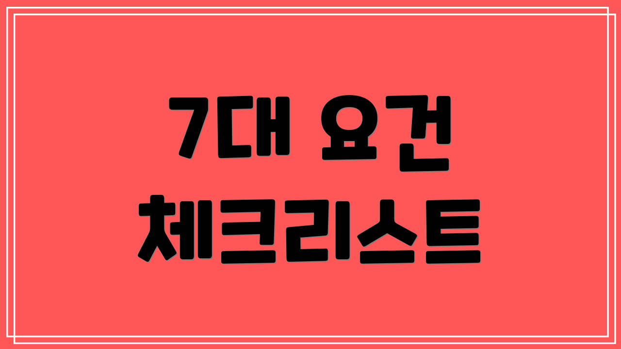7대 요건 체크리스트