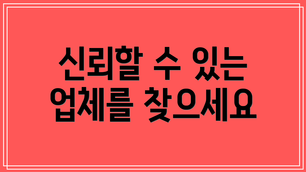 신뢰할 수 있는 업체를 찾으세요