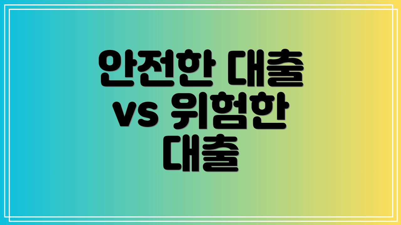 안전한 대출 vs 위험한 대출