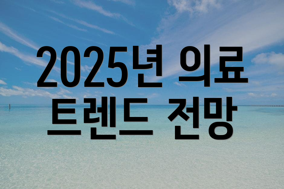 2025년 의료 트렌드 전망