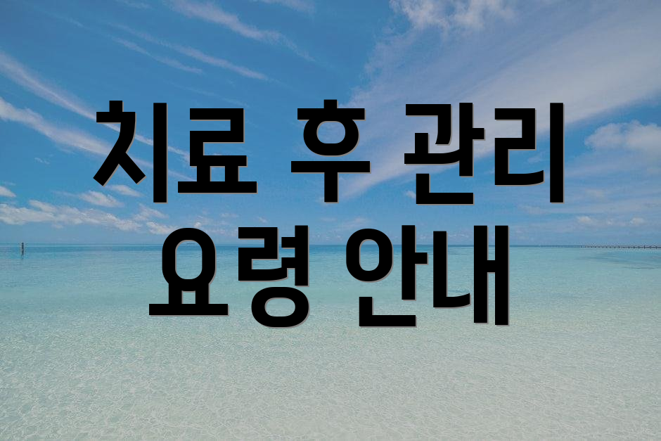 치료 후 관리 요령 안내