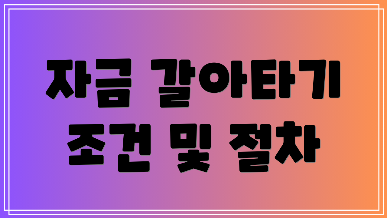 자금 갈아타기 조건 및 절차