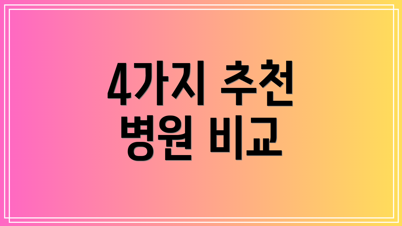4가지 추천 병원 비교