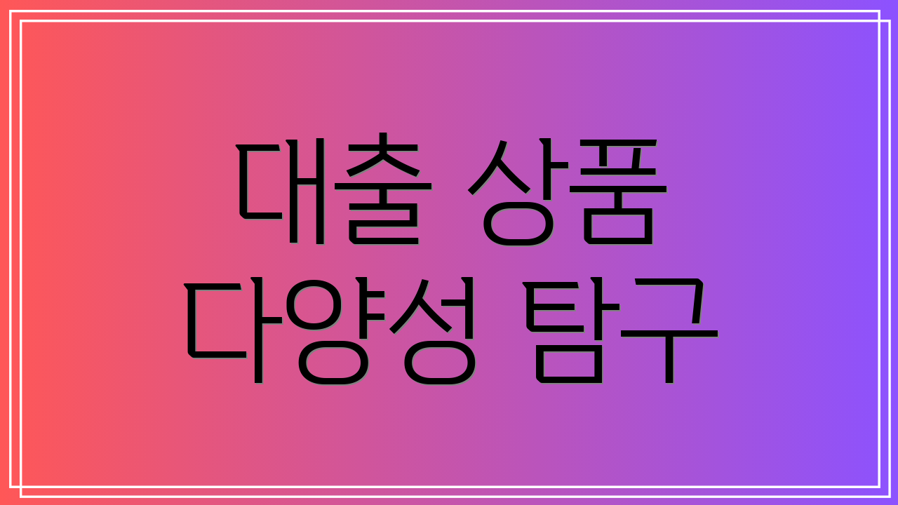 대출 상품 다양성 탐구