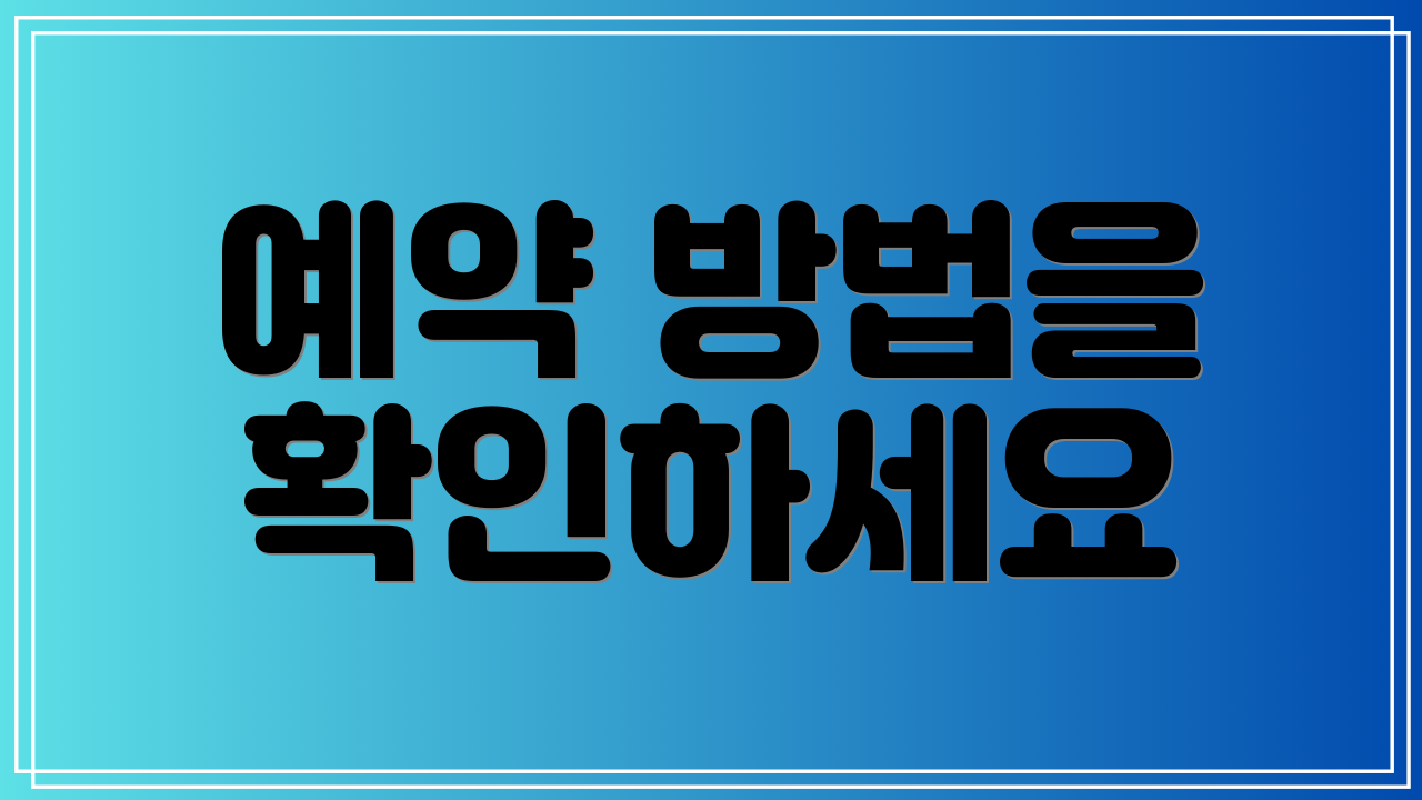 예약 방법을 확인하세요