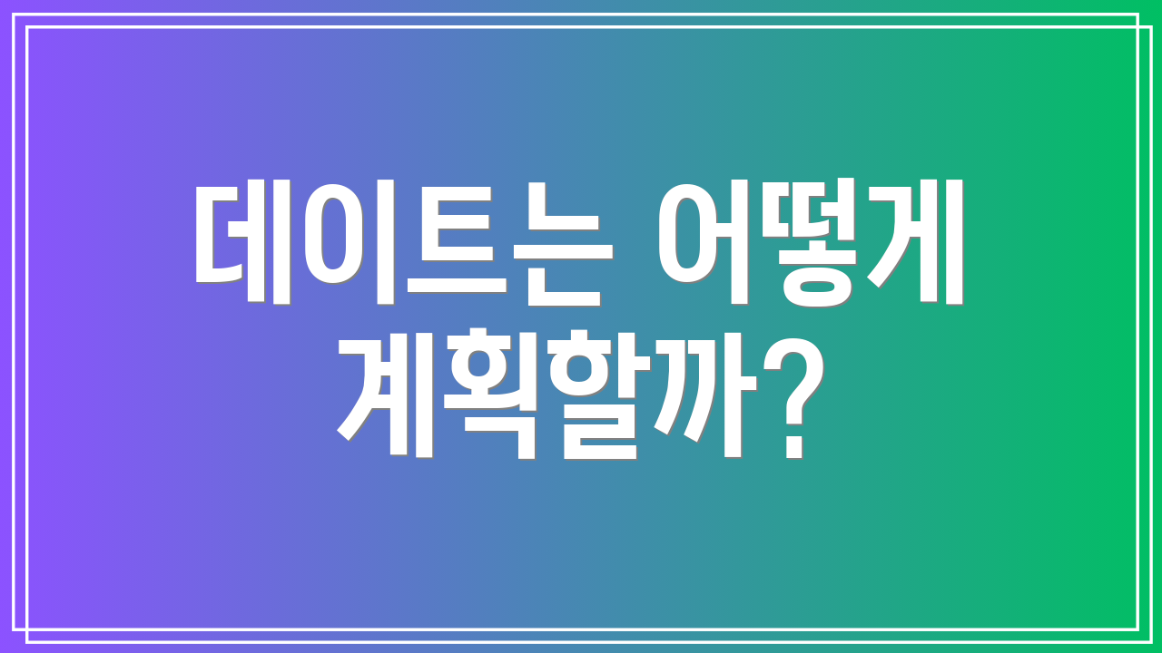 데이트는 어떻게 계획할까?