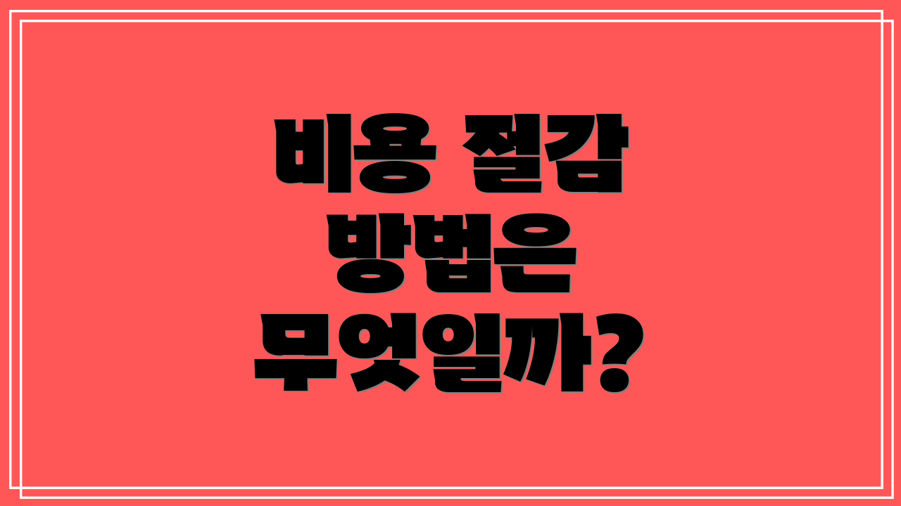비용 절감 방법은 무엇일까?