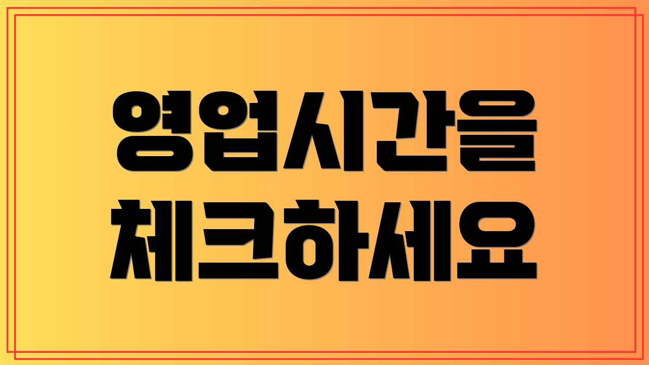 영업시간을 체크하세요