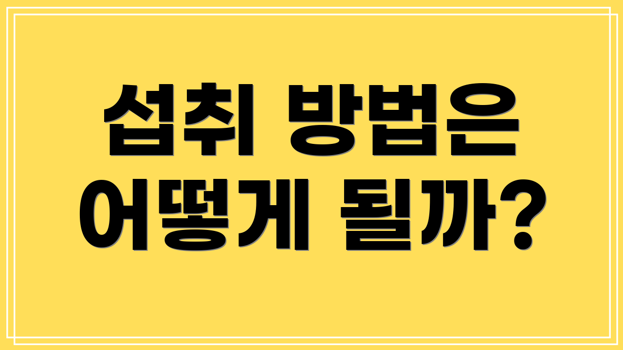 섭취 방법은 어떻게 될까?