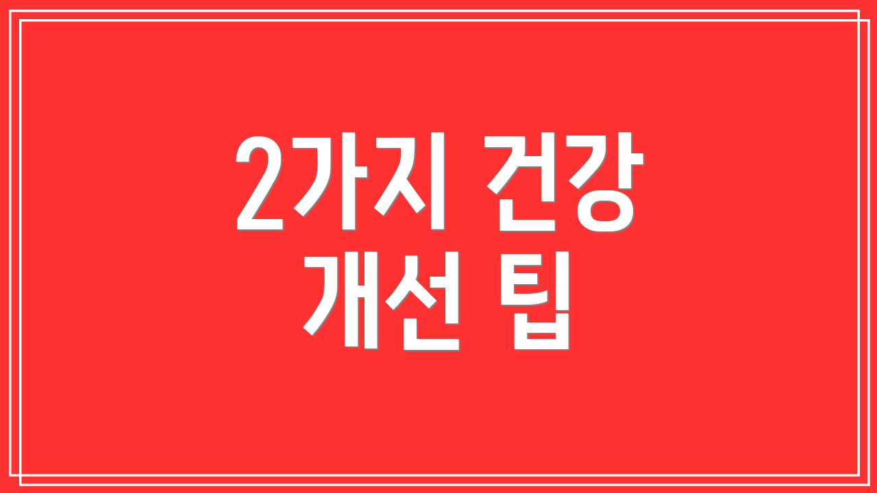2가지 건강 개선 팁