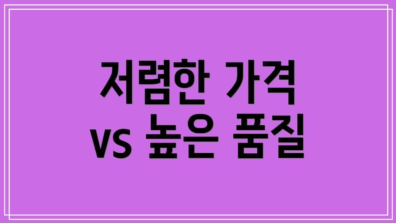저렴한 가격 vs 높은 품질