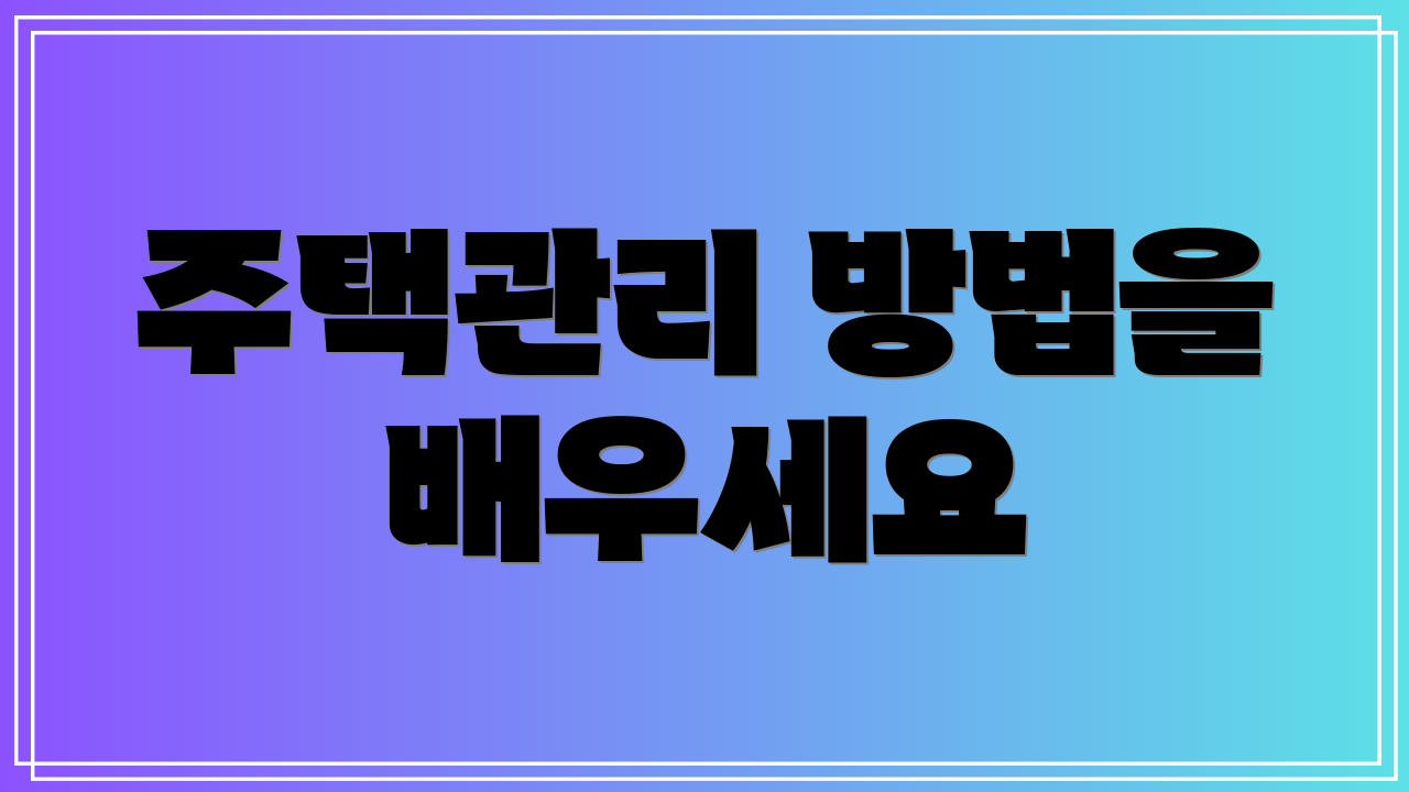 주택관리 방법을 배우세요