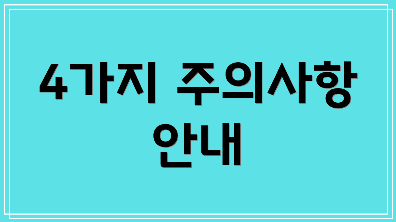 4가지 주의사항 안내