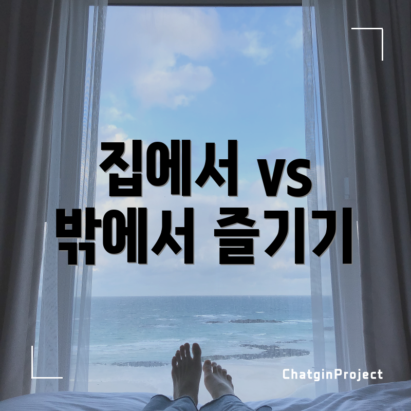집에서 vs 밖에서 즐기기