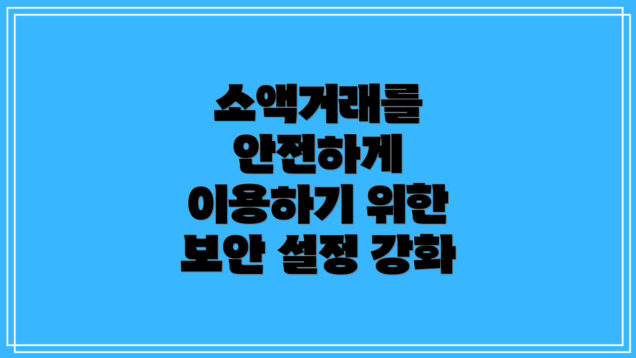 소액거래를 안전하게 이용하기 위한 보안 설정 강화
