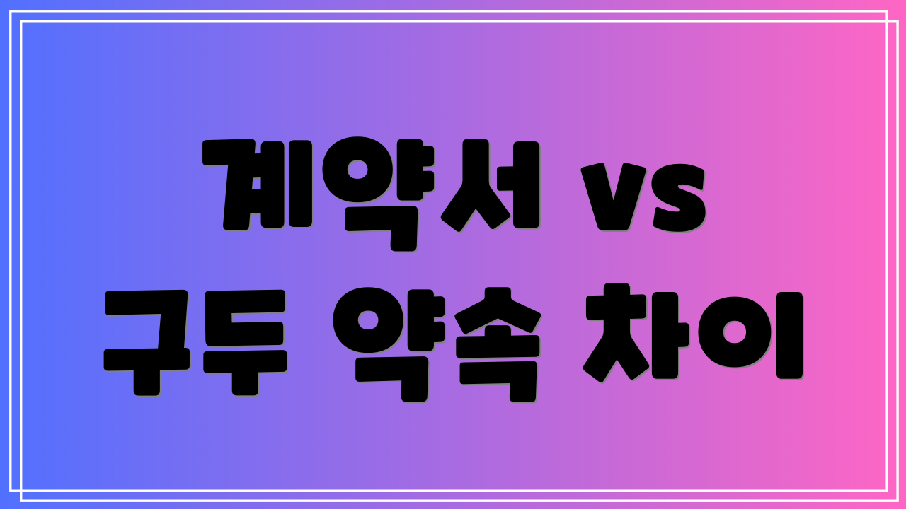 계약서 vs 구두 약속 차이