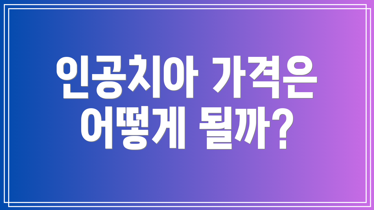인공치아 가격은 어떻게 될까?