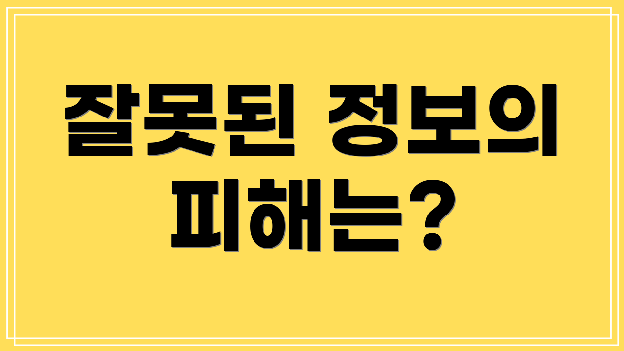 잘못된 정보의 피해는?