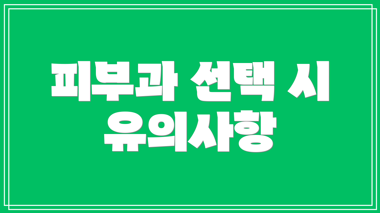 피부과 선택 시 유의사항