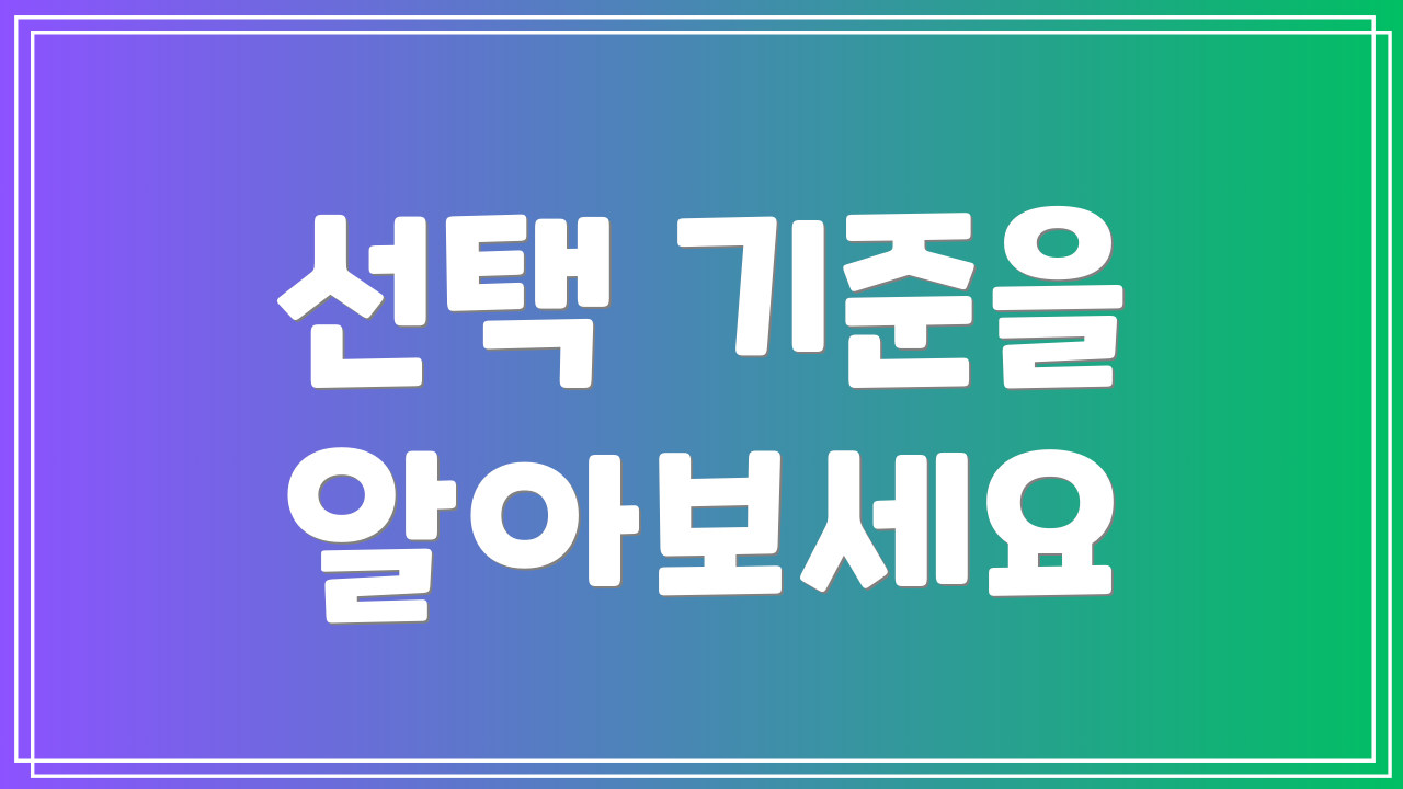 선택 기준을 알아보세요