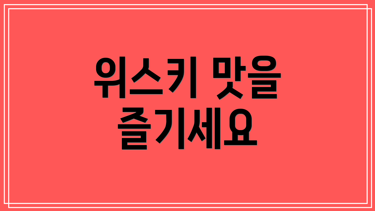 위스키 맛을 즐기세요