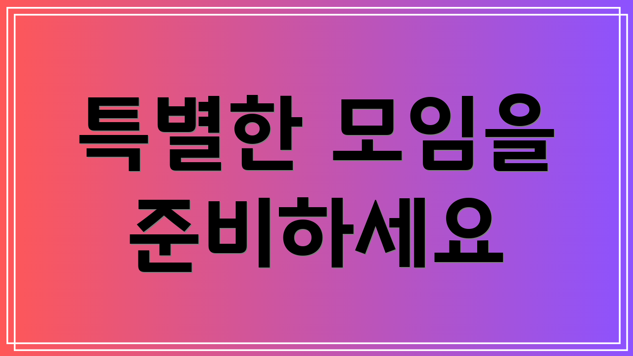 특별한 모임을 준비하세요
