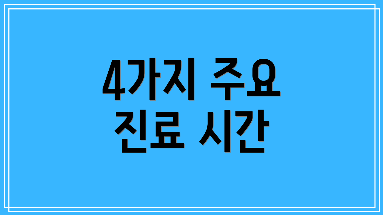 4가지 주요 진료 시간