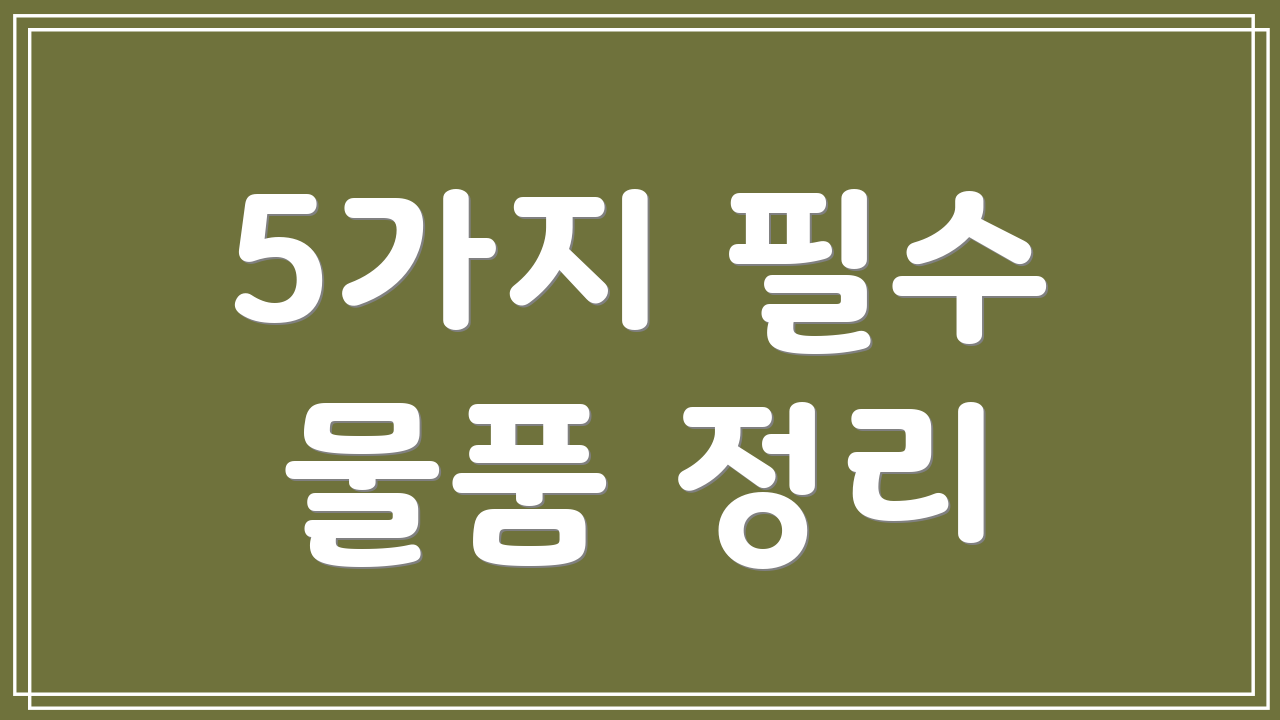 5가지 필수 물품 정리