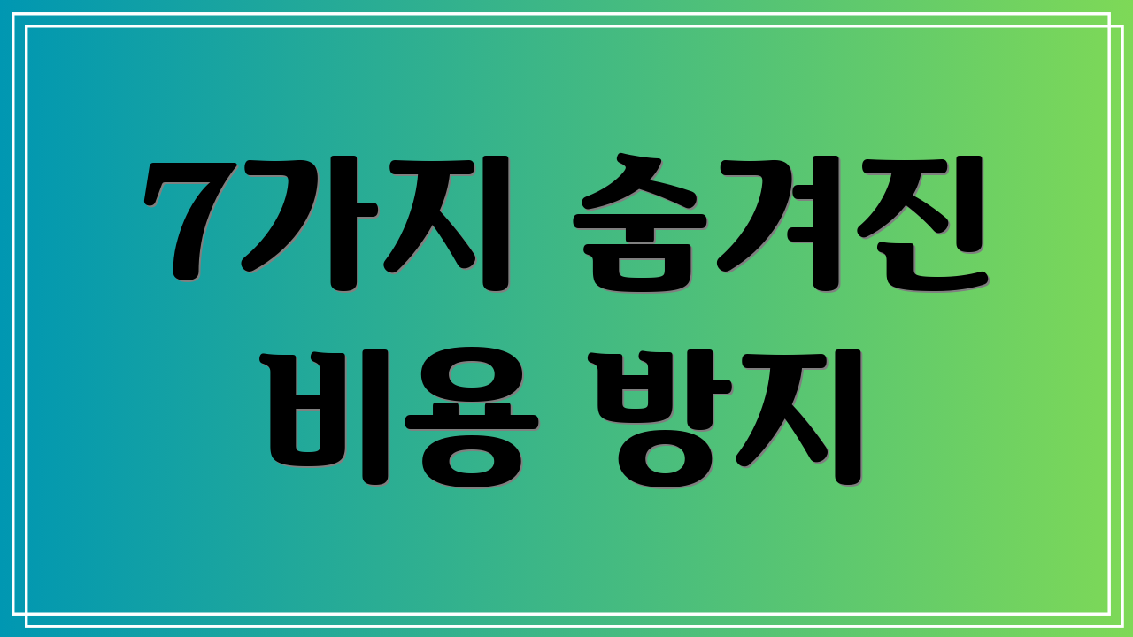 7가지 숨겨진 비용 방지