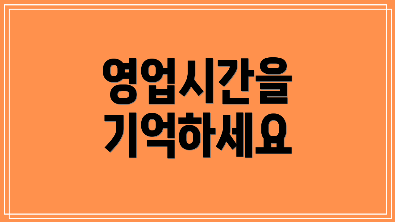 영업시간을 기억하세요