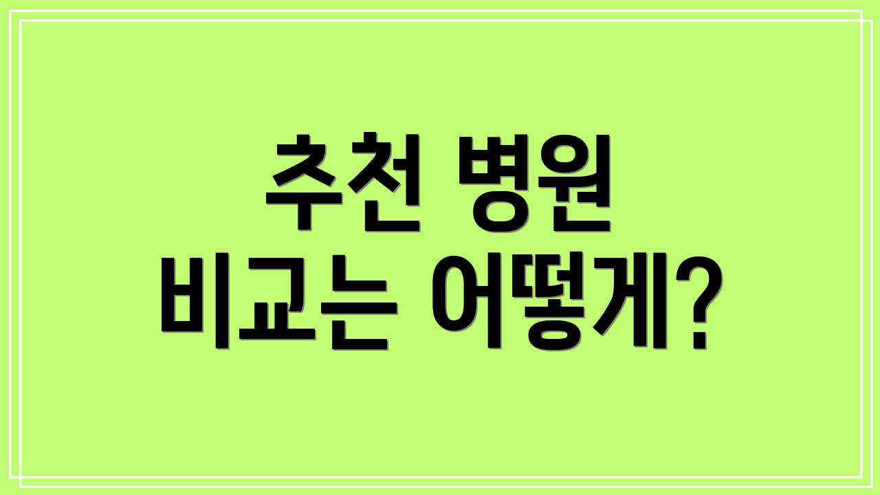 추천 병원 비교는 어떻게?