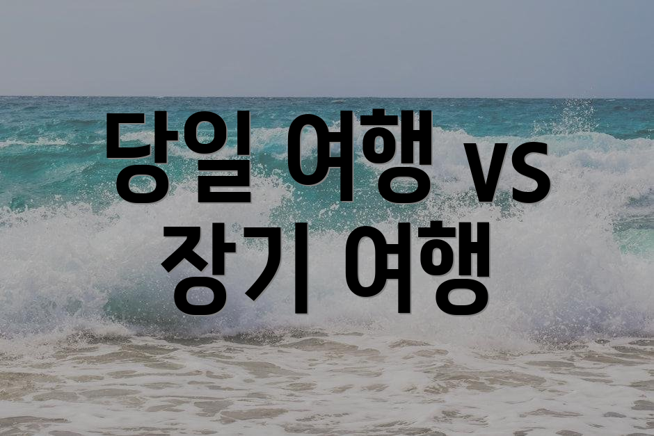 당일 여행 vs 장기 여행