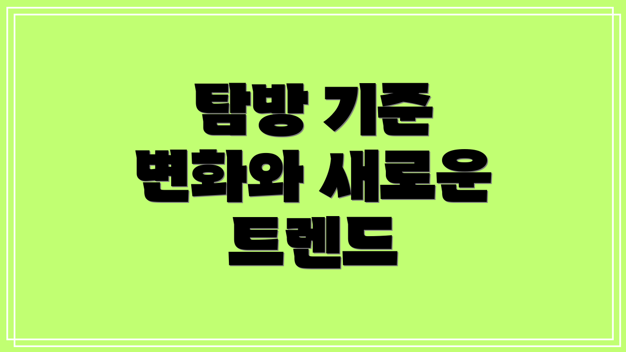 탐방 기준 변화와 새로운 트렌드