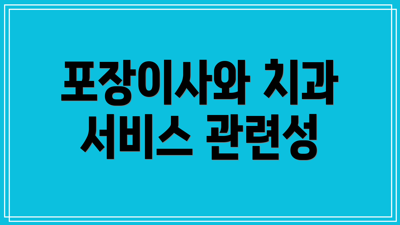 포장이사와 치과 서비스 관련성