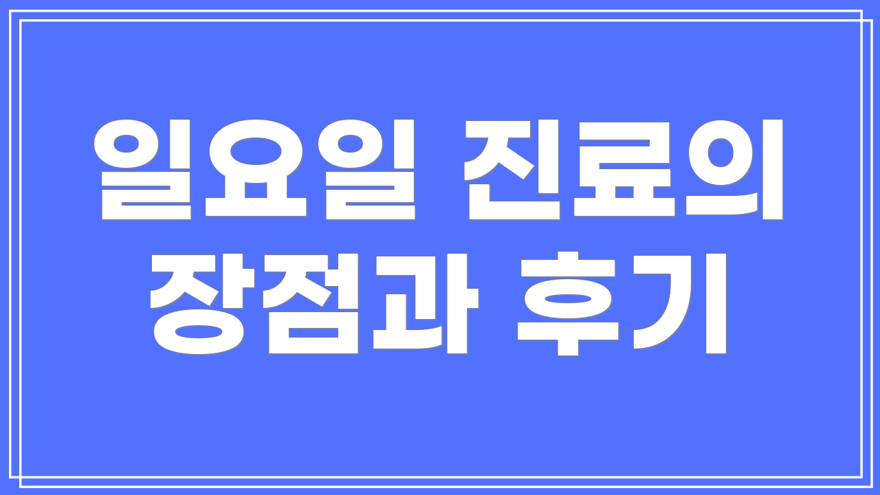 일요일 진료의 장점과 후기